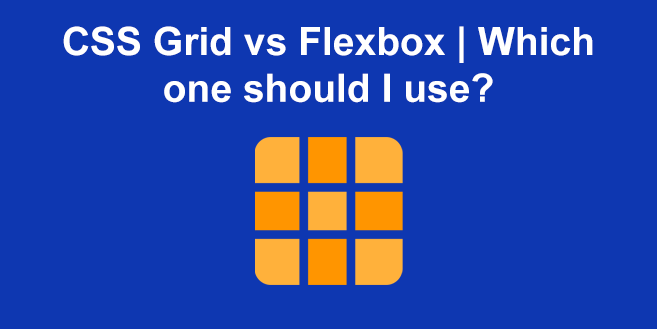 CSS Grid Vs Flexbox | Which One Should I Use?