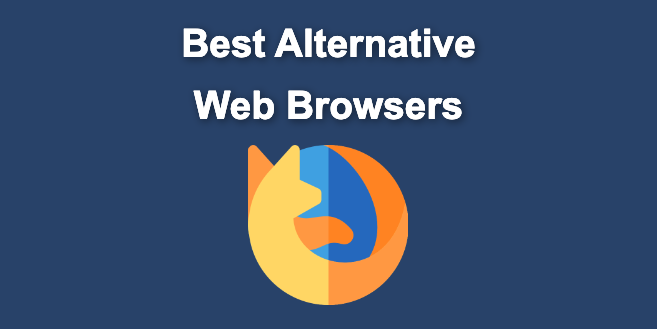 7 Best Alternative Web Browsers [To Chrome, Safari & Firefox]