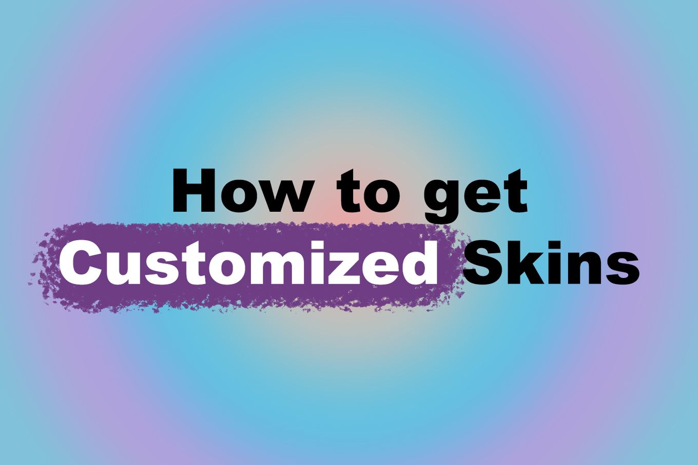 How To Get Customized Skins
