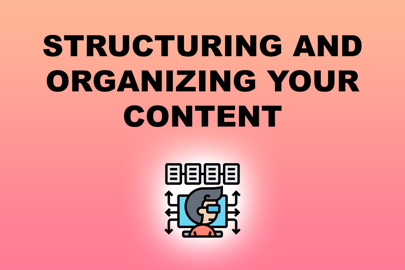 Structuring And Organizing Your Content