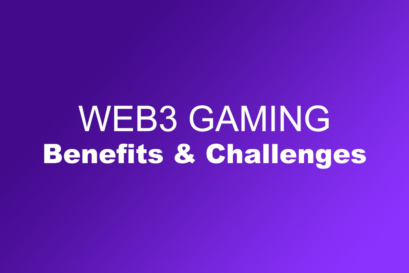 Web 3 Gaming - Benefits and Challenges