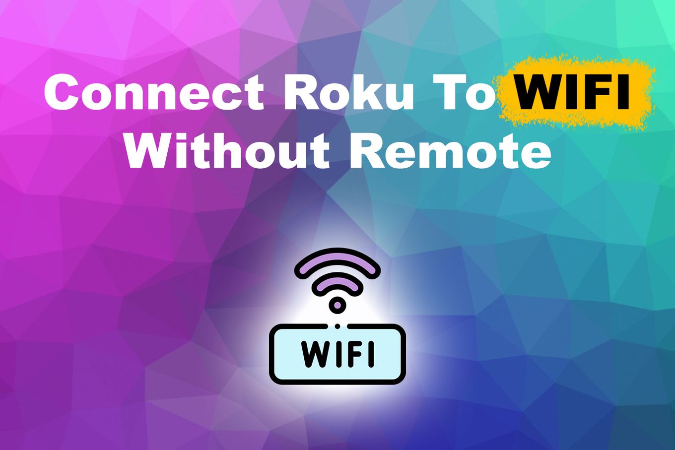 Connect Roku To WIFI Without Remote