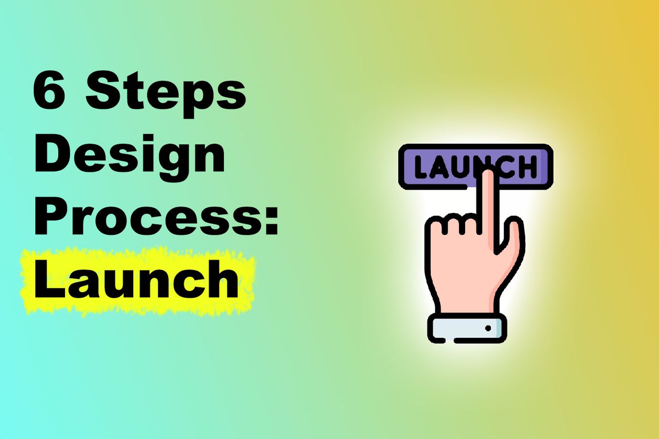 6 Steps Design Process, Launch