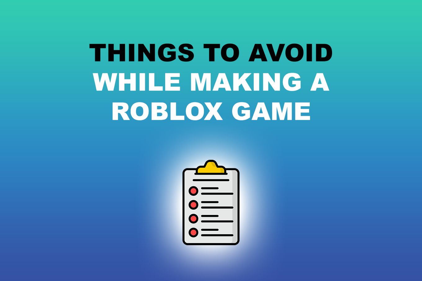 Things to avoid while making a roblox game