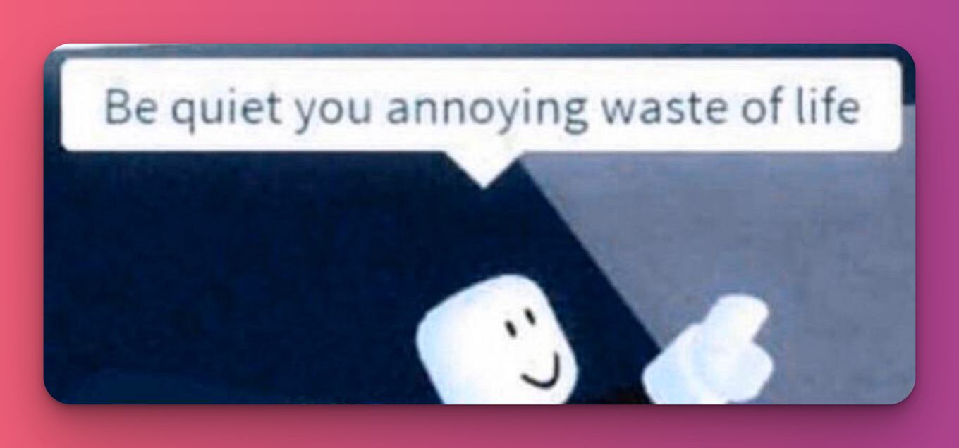 Be quite annoying waste of life - Cursed Roblox Meme