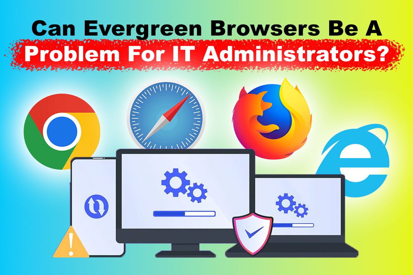 Evergreen Browsers And IT Administrators