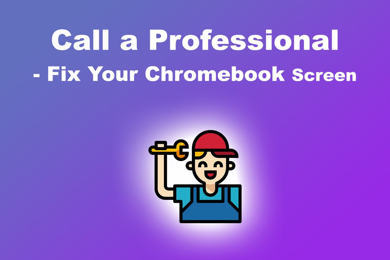 Call a Professional - Fix Your Chromebook Screen
