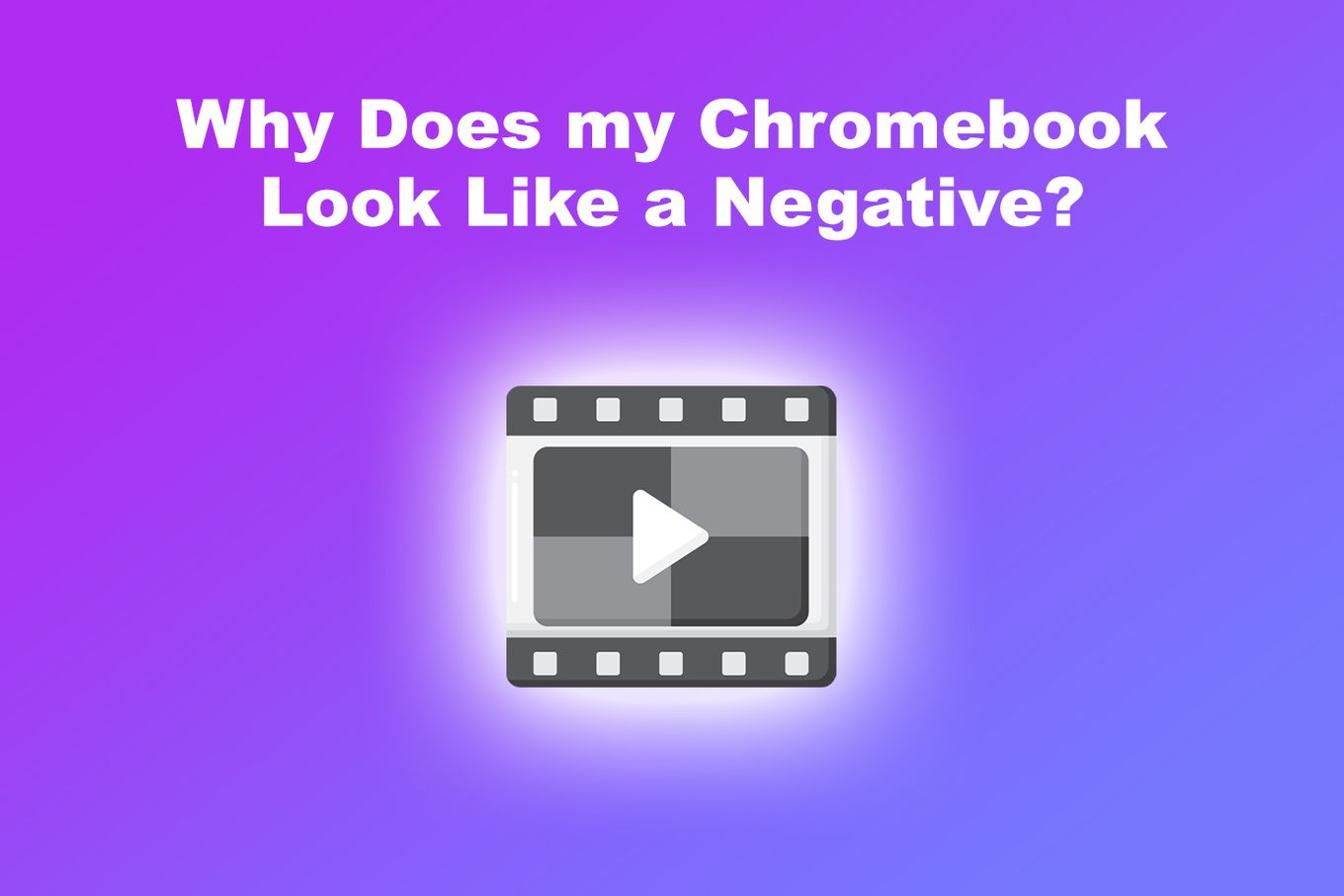 Chromebook Looks Negative - Invert Colors