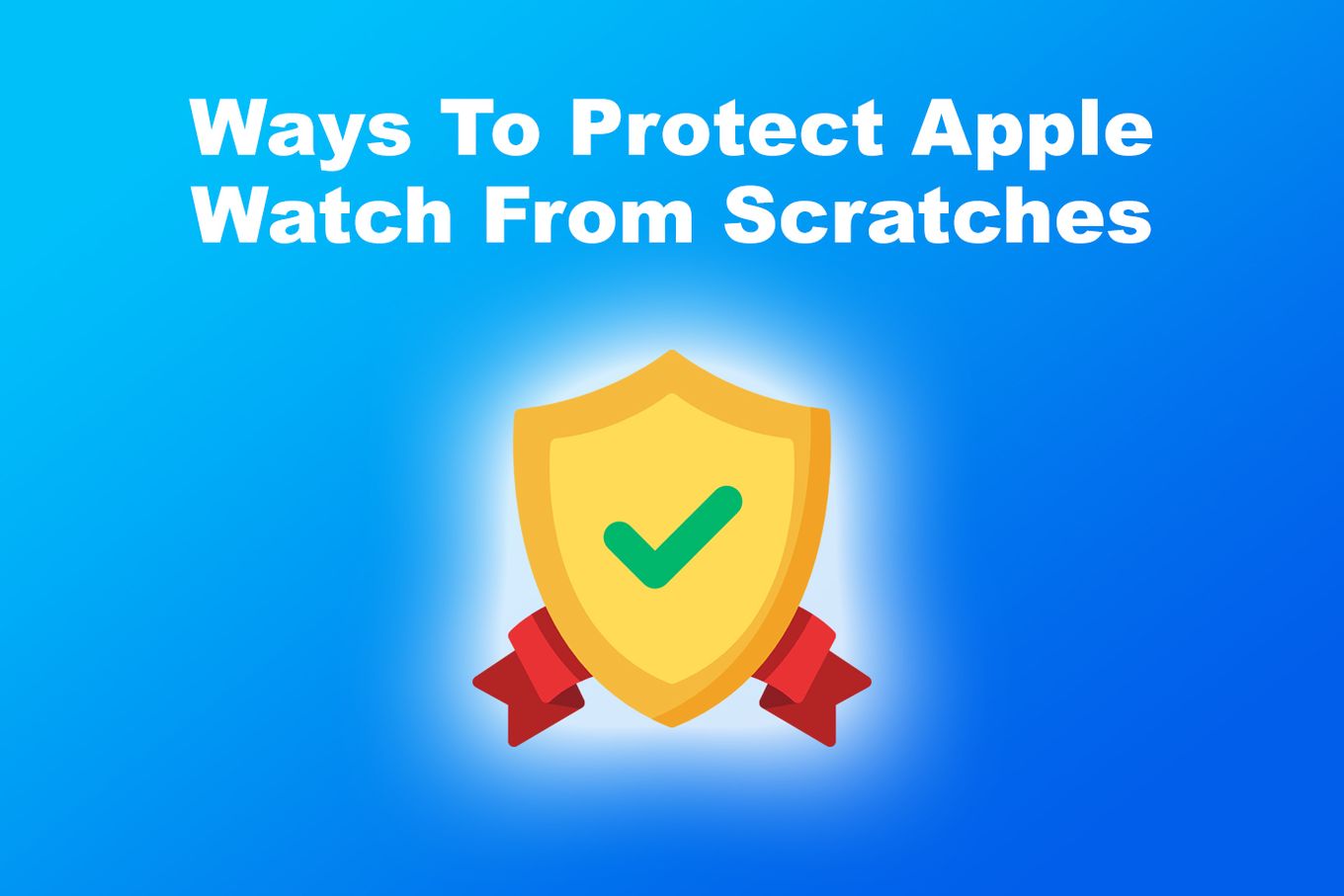 Ways To Protect Apple Watch From Scratches