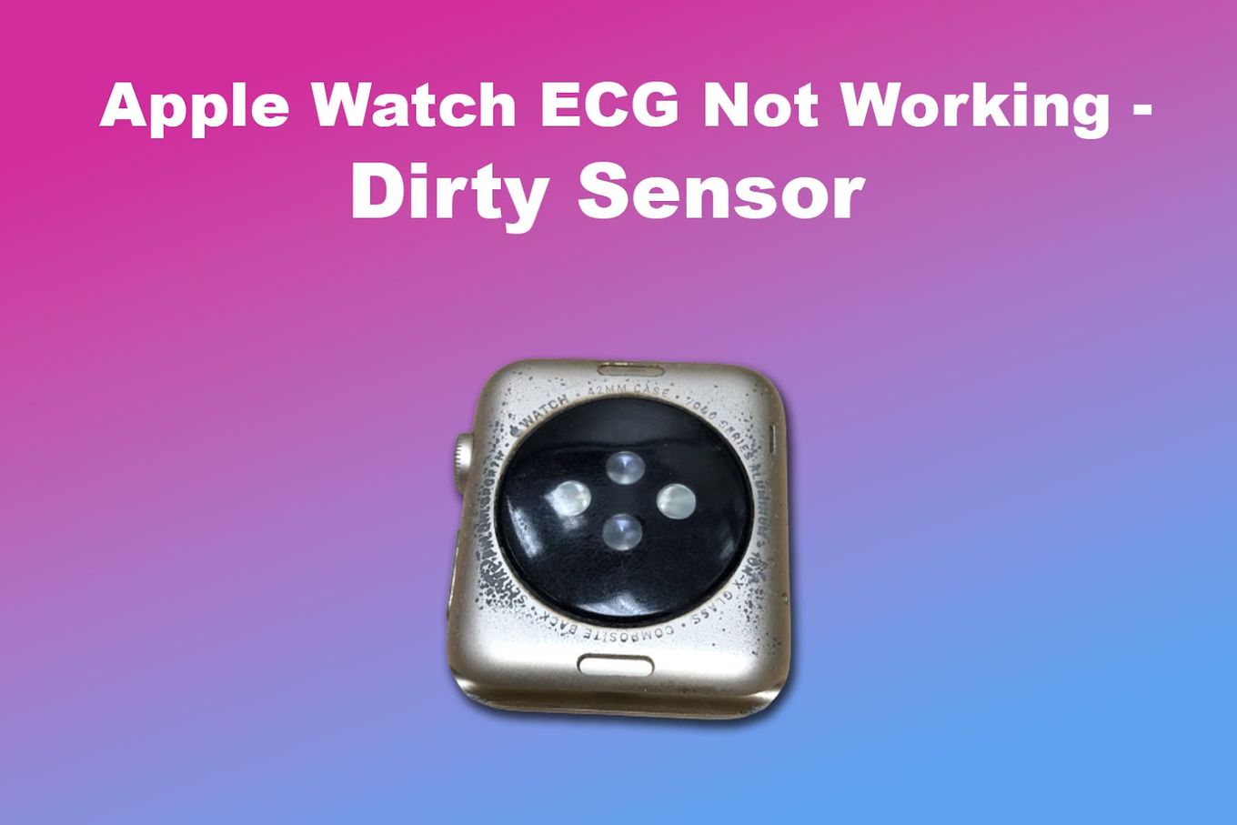 Apple Watch ECG Not Working - Dirty Sensor