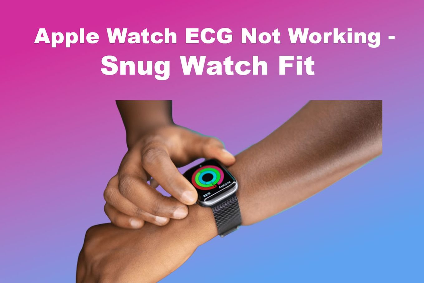 How to Fix Apple Watch’s ECG Not Working: Snug Watch Fit
