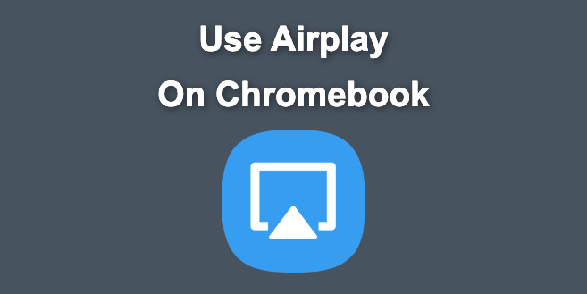 How to Airplay on Chromebook [Best Methods]