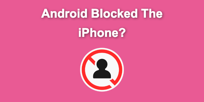 How to Tell if an Android Blocked an iPhone [ ✓ For Sure ]