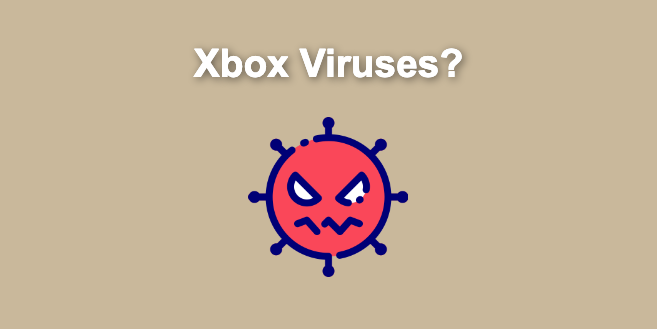 Can Xbox Get Viruses? [+ How You Can Check for Them ]
