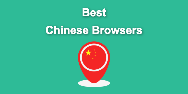 5+ Most Popular Chinese Browsers [Ranked & Reviewed]