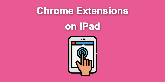 Chrome Extensions on iPad – How to Use Them [The Only Way]