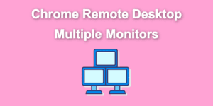 chrome remote desktop monitors share