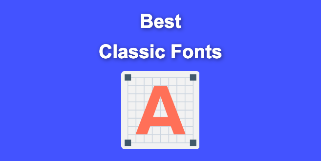 11 Best Classic Fonts That Never Die [+ Why using them]