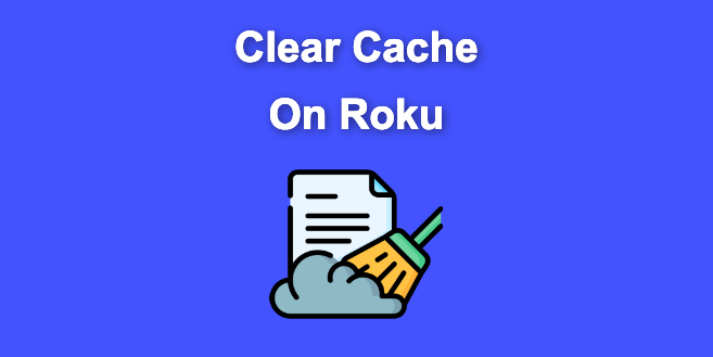 How to Clear Cache on Roku in 2024 [5 Best Proven Ways]