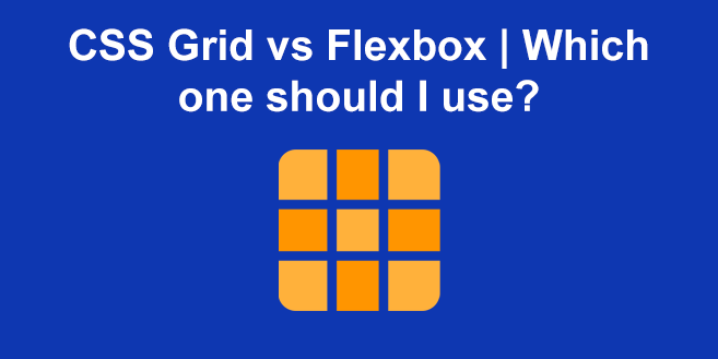 CSS Grid vs Flexbox | Which one should I use?