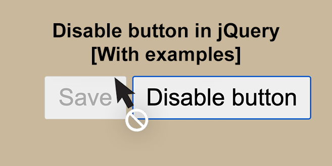 Disable button in jQuery [With examples]