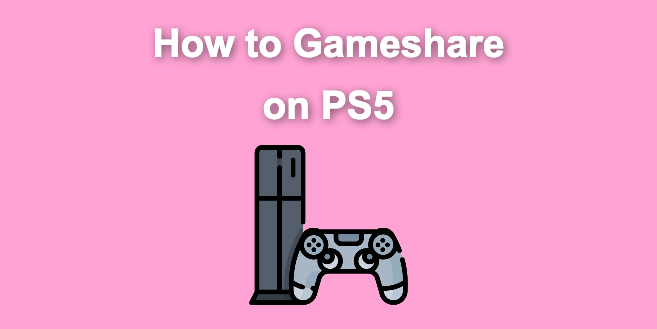 How to Gameshare on PS5 [The Easy Way]