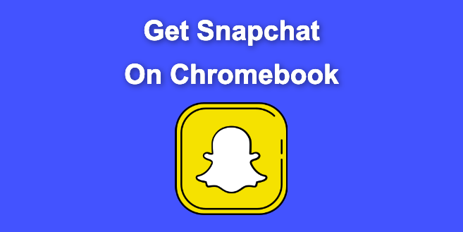 How To Get Snapchat On Chromebook [ ✔ Solved]