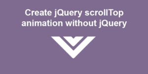 how create jquery scrollTop animation without jquery big