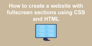 how create websites fullscreen sections html and css big