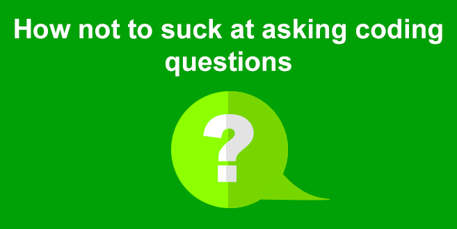 How not to suck at asking coding questions