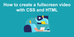 how to create a fullscreen video with css and html big 1