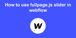 how to use fullpage in webflow create full screen slider big