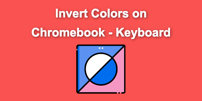 How to Invert Colors on Chromebook [ Keyboard Shortcut ] - Alvaro Trigo's  Blog