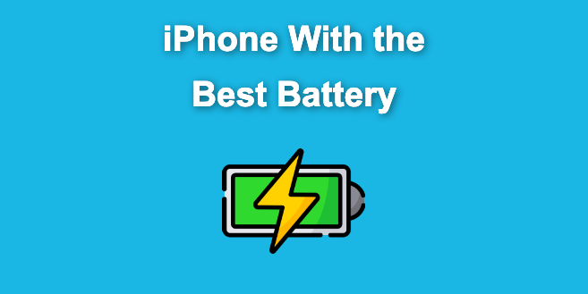 Which iPhone Has the Best Battery Life?