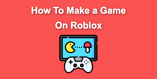 How to Make A Game on Roblox [Step By Step – Mobile & PC]