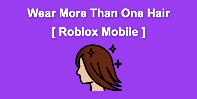 Wear More Than One Hair on Roblox Mobile [ ✓ Solved ]