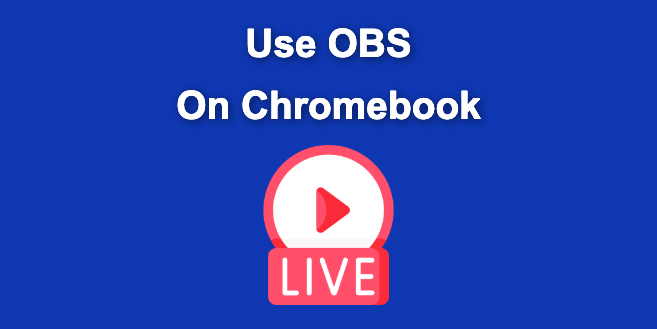 How to Use OBS on Chromebook [The Simple Way]