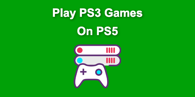 Can You Play PS3 Games On PS5? [How To Do It] - Alvaro Trigo's Blog