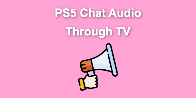 PS5 Chat Audio Through TV – Not Controller [ ✓ Solved ]