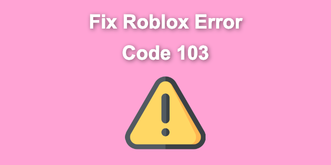Roblox Error Code 103 [How to Fix It!] - Alvaro Trigo's Blog