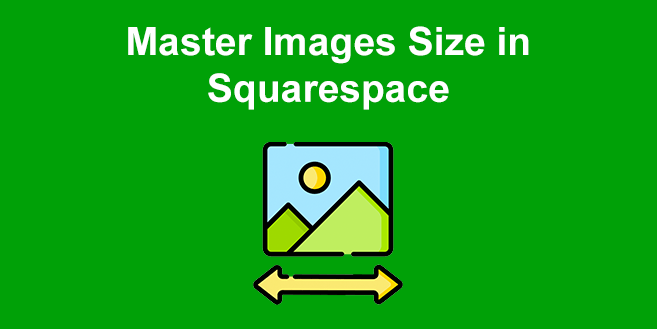 Master Images Size in Squarespace [Best Tips]