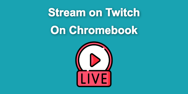 How to Stream on Twitch on Chromebook in 2024 [4 Best Ways]