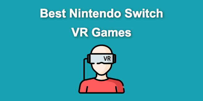 10 Best Nintendo Switch VR Games [You’ll Be Surprised]