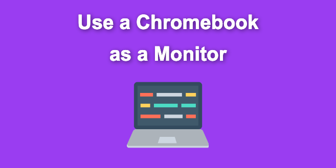 How to Use a Chromebook as a Monitor [ 5 Easiest Ways ]