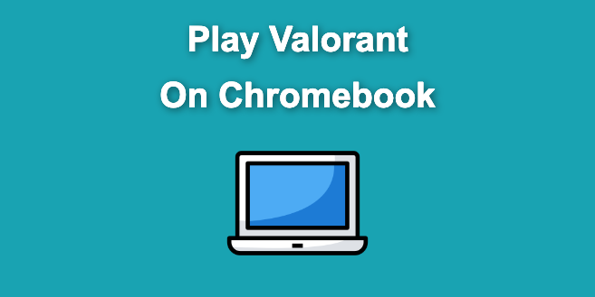 How to Get & Play Valorant on Chromebook [ ✓ Solved ]