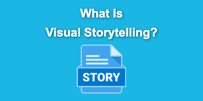 What Is Visual Storytelling? [Examples & Best Tips]