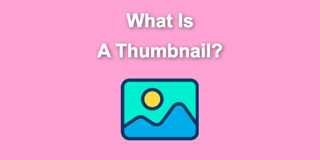 What Is a Thumbnail? [+ How to Use the Perfect One]