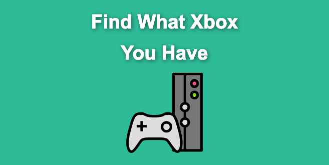 What Xbox Do You Have? [ 3 Fastest Ways to Identify It]
