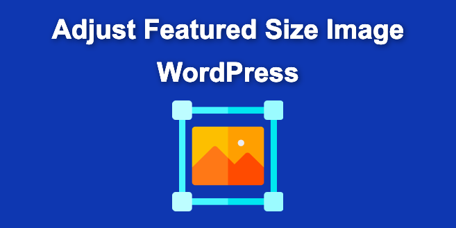 How to Adjust Featured Size Image in WordPress
