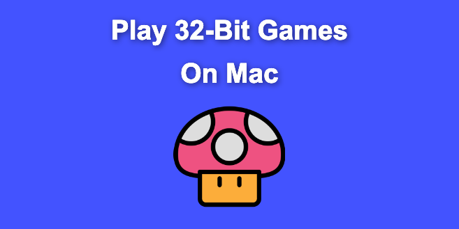 How to Play 32-Bit Games on Mac [The Easy Way]